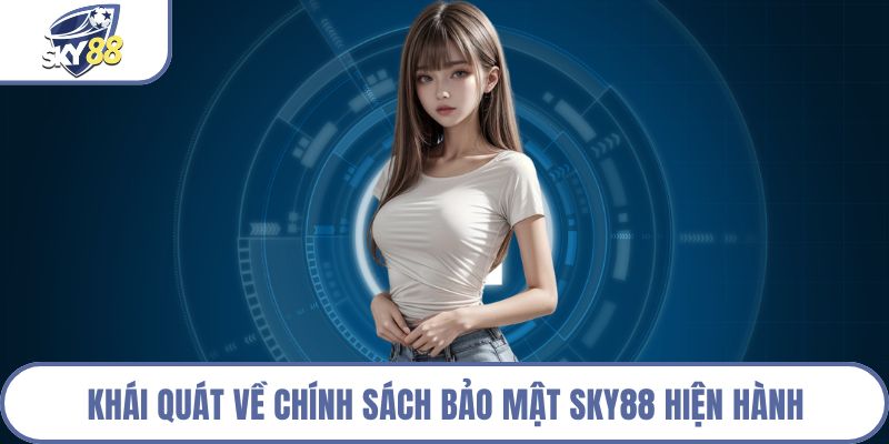 Khái quát về chính sách bảo mật Sky88 hiện hành