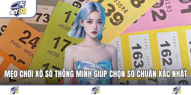 Mẹo Chơi Xổ Số Thông Minh Giúp Chọn Số Chuẩn Xác Nhất