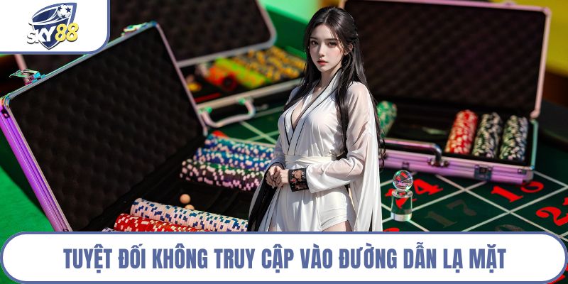 Tuyệt đối không truy cập vào đường dẫn lạ mặt