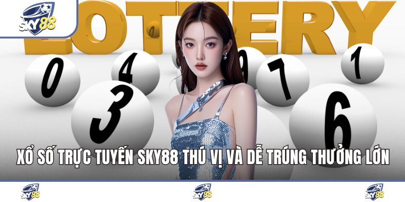 Xổ Số Trực Tuyến Sky88 Thú Vị Và Dễ Trúng Thưởng Lớn